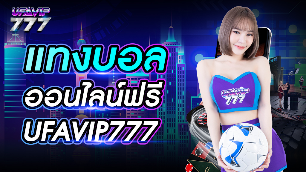 แท่งบอลออนไลน์ฟรี UFAVIP777 เว็บแทงบอลไม่ผ่านตัวแทน ค่าน้ำสูง กำไรได้ดี