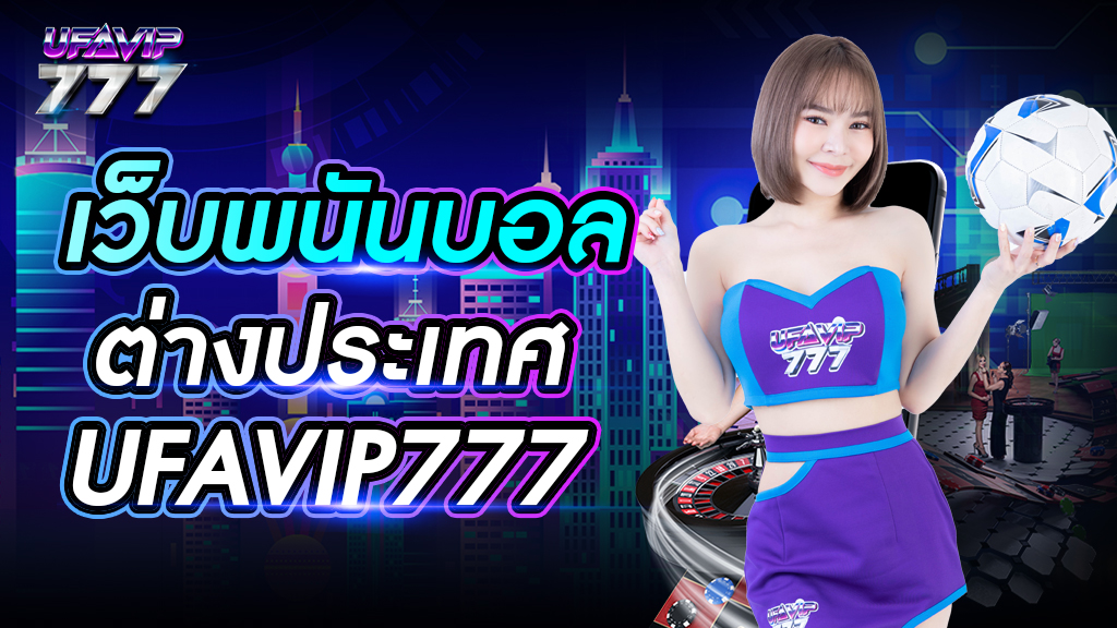 เว็บพนันบอล ต่างประเทศ UFAVIP777 มาแรงอันดับ 1 ปี 2024 สมัครเข้าเล่นฟรี